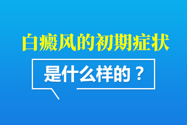 阜阳白癜风的早期症状有哪些